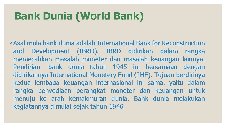 Bank Dunia (World Bank) ◦ Asal mula bank dunia adalah International Bank for Reconstruction