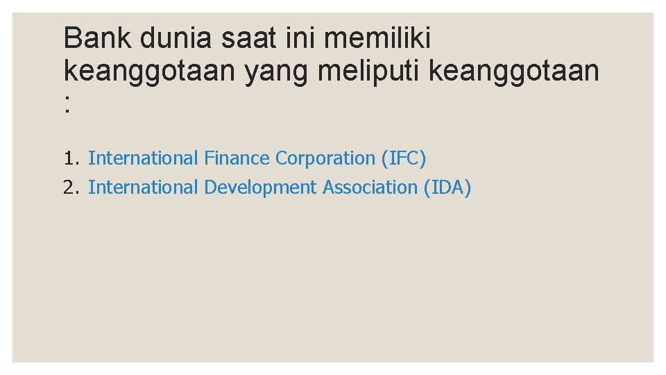 Bank dunia saat ini memiliki keanggotaan yang meliputi keanggotaan : 1. International Finance Corporation