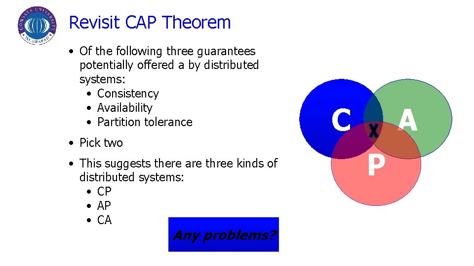 Revisit CAP Theorem • Of the following three guarantees potentially offered a by distributed