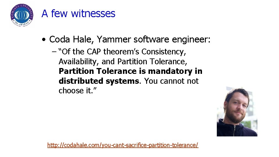 A few witnesses • Coda Hale, Yammer software engineer: – “Of the CAP theorem’s