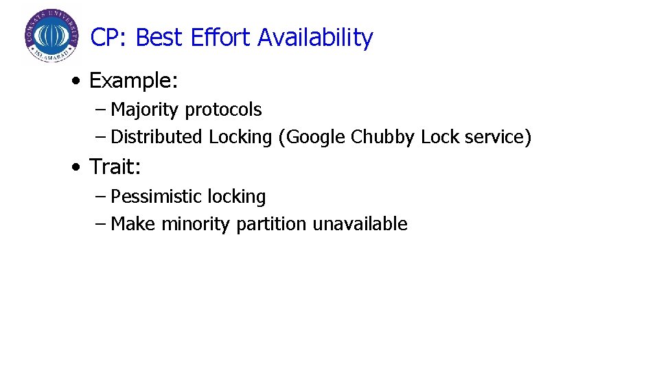 CP: Best Effort Availability • Example: – Majority protocols – Distributed Locking (Google Chubby