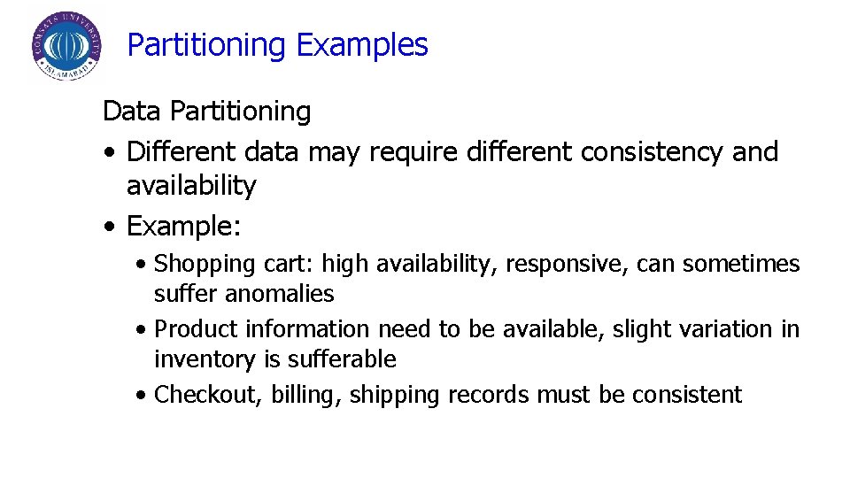 Partitioning Examples Data Partitioning • Different data may require different consistency and availability •