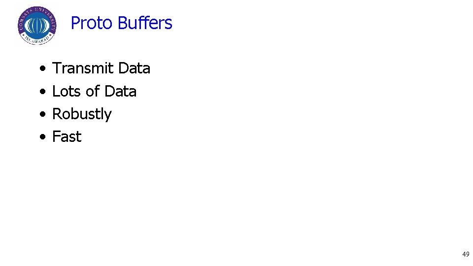 Proto Buffers • • Transmit Data Lots of Data Robustly Fast 49 