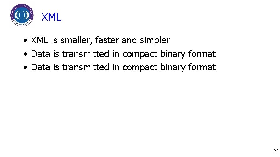 XML • XML is smaller, faster and simpler • Data is transmitted in compact