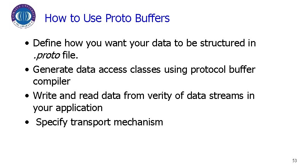 How to Use Proto Buffers • Define how you want your data to be
