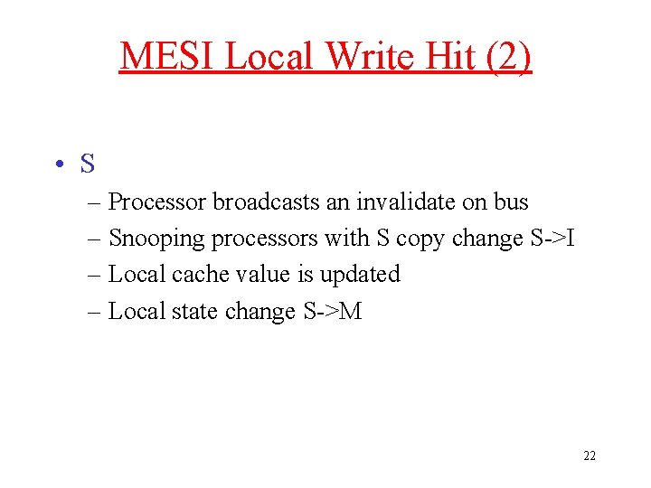 MESI Local Write Hit (2) • S – Processor broadcasts an invalidate on bus