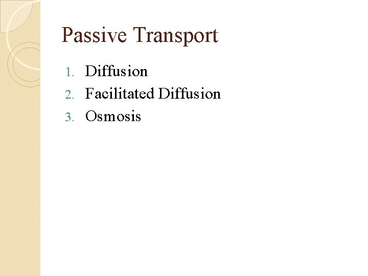 Passive Transport Diffusion 2. Facilitated Diffusion 3. Osmosis 1. 