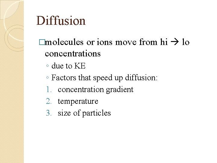 Diffusion or ions move from hi lo concentrations �molecules ◦ due to KE ◦