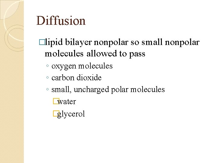 Diffusion �lipid bilayer nonpolar so small nonpolar molecules allowed to pass ◦ oxygen molecules