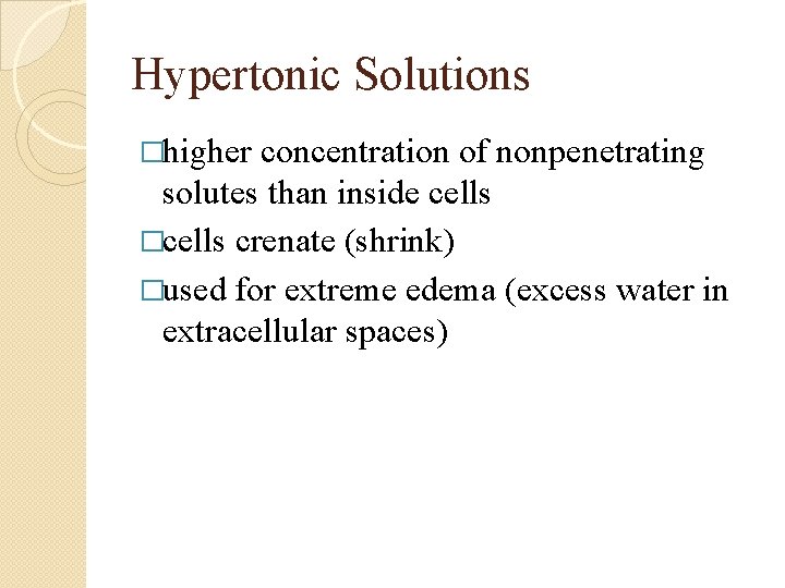 Hypertonic Solutions �higher concentration of nonpenetrating solutes than inside cells �cells crenate (shrink) �used