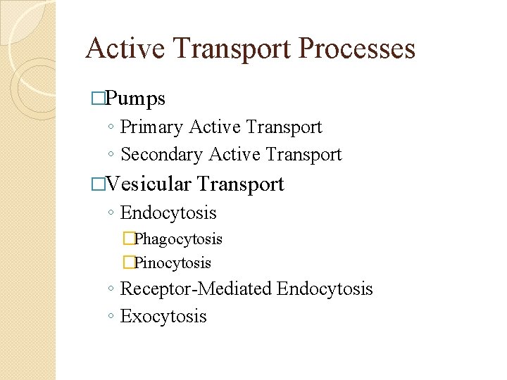 Active Transport Processes �Pumps ◦ Primary Active Transport ◦ Secondary Active Transport �Vesicular Transport