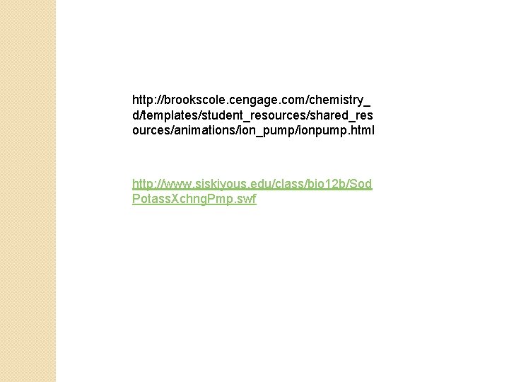 http: //brookscole. cengage. com/chemistry_ d/templates/student_resources/shared_res ources/animations/ion_pump/ionpump. html http: //www. siskiyous. edu/class/bio 12 b/Sod Potass.
