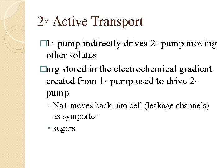 2◦ Active Transport � 1◦ pump indirectly drives 2◦ pump moving other solutes �nrg