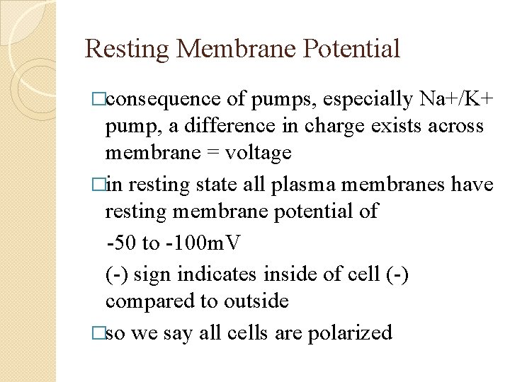 Resting Membrane Potential �consequence of pumps, especially Na+/K+ pump, a difference in charge exists