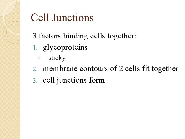 Cell Junctions 3 factors binding cells together: 1. glycoproteins ◦ sticky membrane contours of