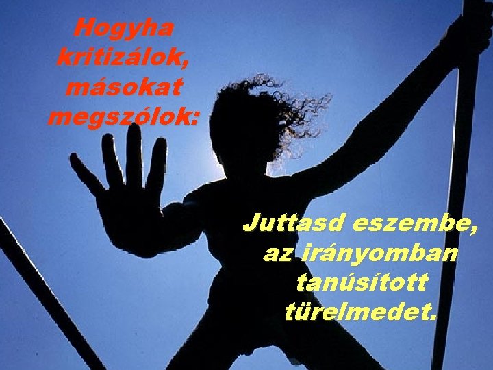 Hogyha kritizálok, másokat megszólok: Juttasd eszembe, az irányomban tanúsított türelmedet. 