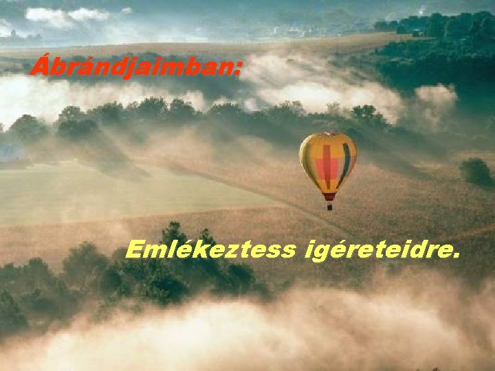 Ábrándjaimban: Emlékeztess igéreteidre. 