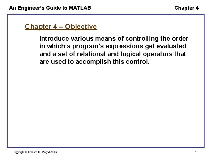 An Engineer’s Guide to MATLAB Chapter 4 – Objective Introduce various means of controlling