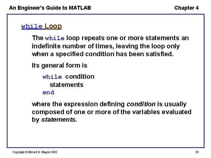 An Engineer’s Guide to MATLAB Chapter 4 while Loop The while loop repeats one