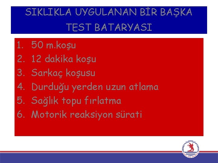 SIKLIKLA UYGULANAN BİR BAŞKA TEST BATARYASI 1. 2. 3. 4. 5. 6. 50 m.