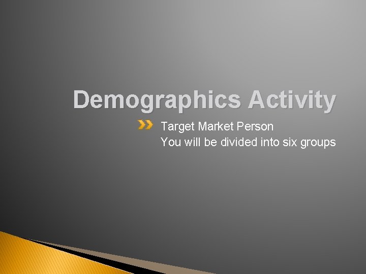 Demographics Activity Target Market Person You will be divided into six groups 
