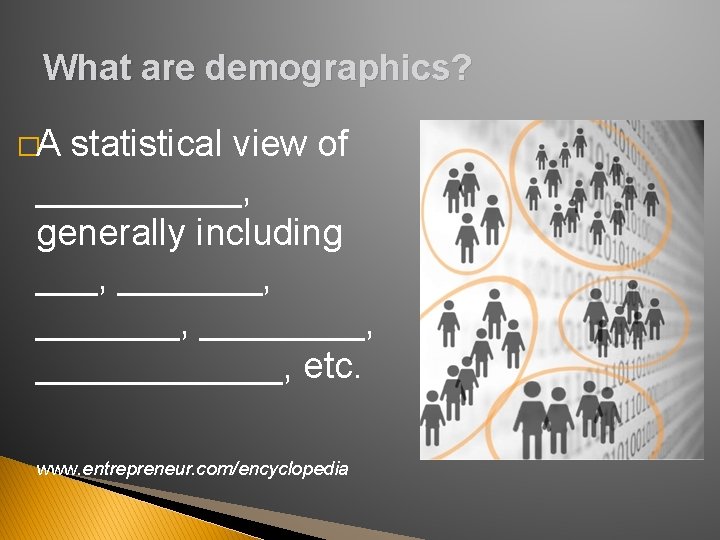 What are demographics? �A statistical view of _____, generally including ___, _______, ____________, etc.