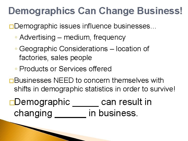 Demographics Can Change Business! � Demographic issues influence businesses… ◦ Advertising – medium, frequency