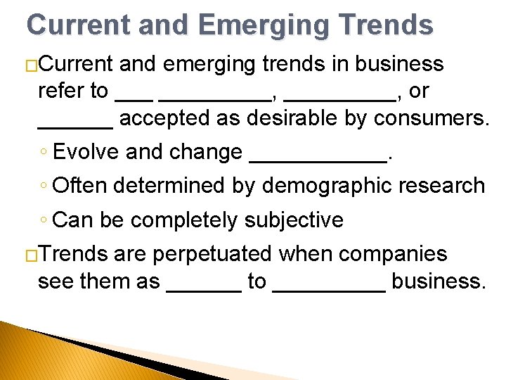 Current and Emerging Trends �Current and emerging trends in business refer to _________, or