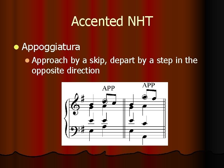 Accented NHT l Appoggiatura l Approach by a skip, depart by a step in