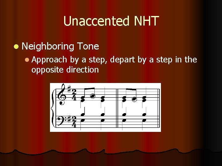 Unaccented NHT l Neighboring l Approach Tone by a step, depart by a step