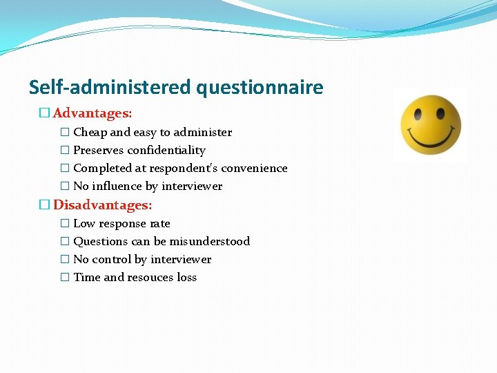 Self-administered questionnaire � Advantages: � Cheap and easy to administer � Preserves confidentiality �
