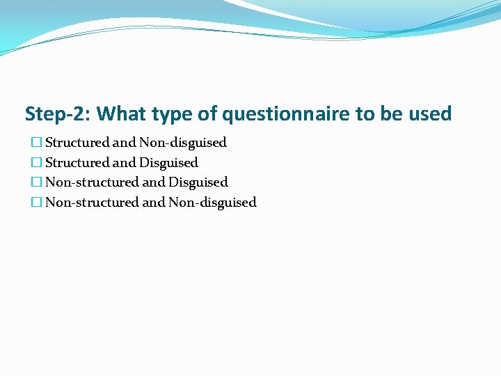 Step-2: What type of questionnaire to be used � Structured and Non-disguised � Structured