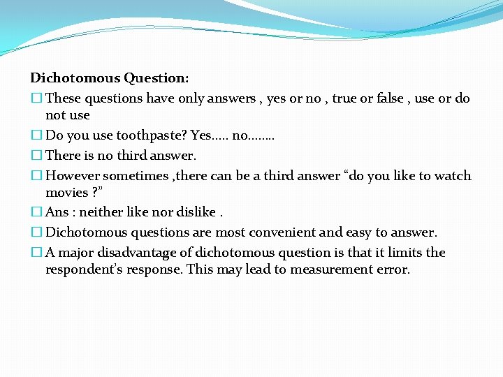 Dichotomous Question: � These questions have only answers , yes or no , true