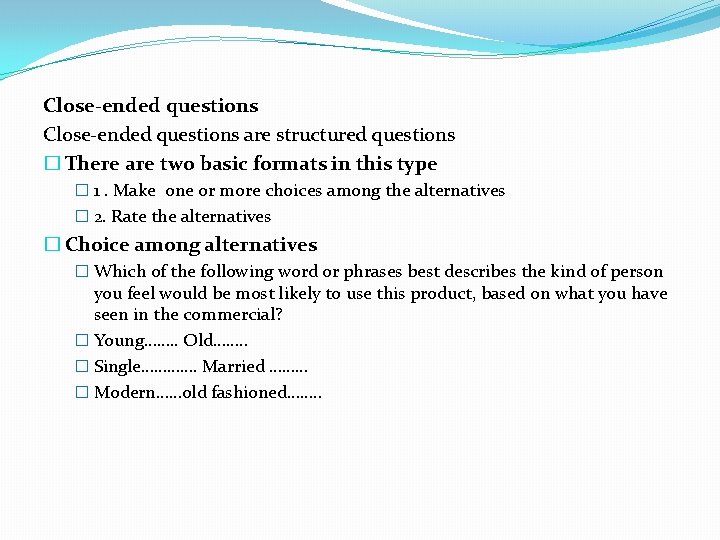 Close-ended questions are structured questions � There are two basic formats in this type