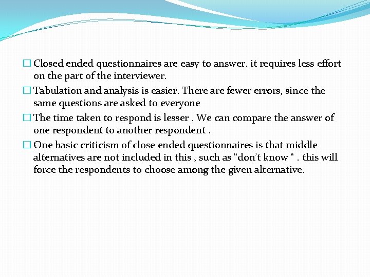 � Closed ended questionnaires are easy to answer. it requires less effort on the