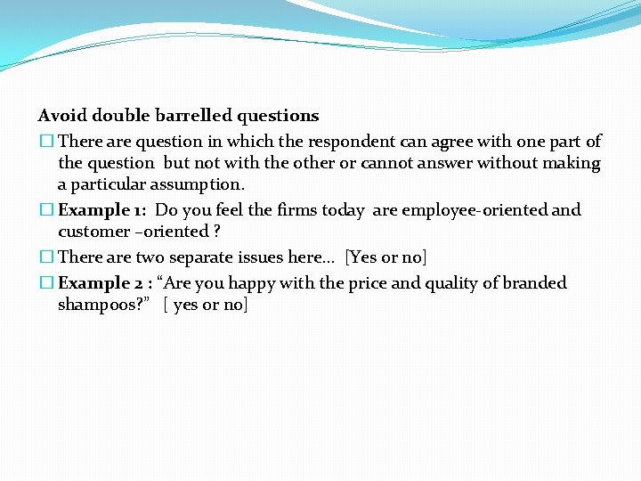 Avoid double barrelled questions � There are question in which the respondent can agree