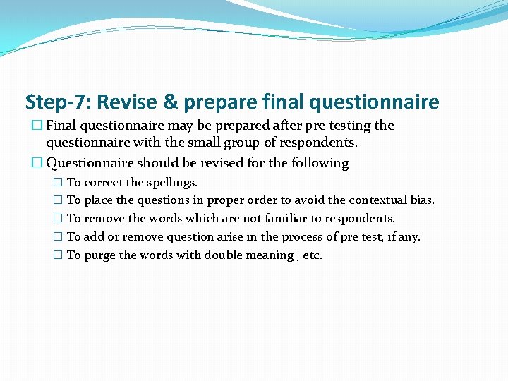 Step-7: Revise & prepare final questionnaire � Final questionnaire may be prepared after pre