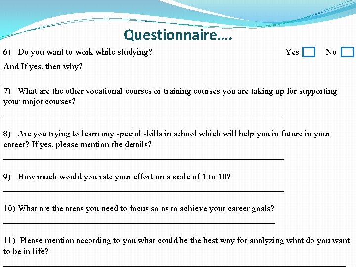Questionnaire…. 6) Do you want to work while studying? Yes No And If yes,