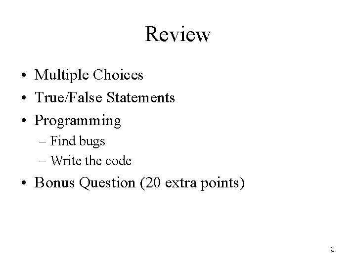 Review • Multiple Choices • True/False Statements • Programming – Find bugs – Write