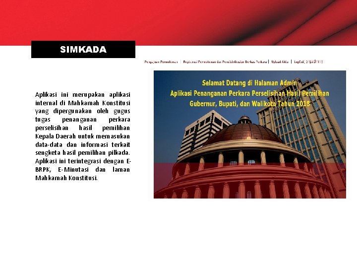 SIMKADA Aplikasi ini merupakan aplikasi internal di Mahkamah Konstitusi yang dipergunakan oleh gugus tugas