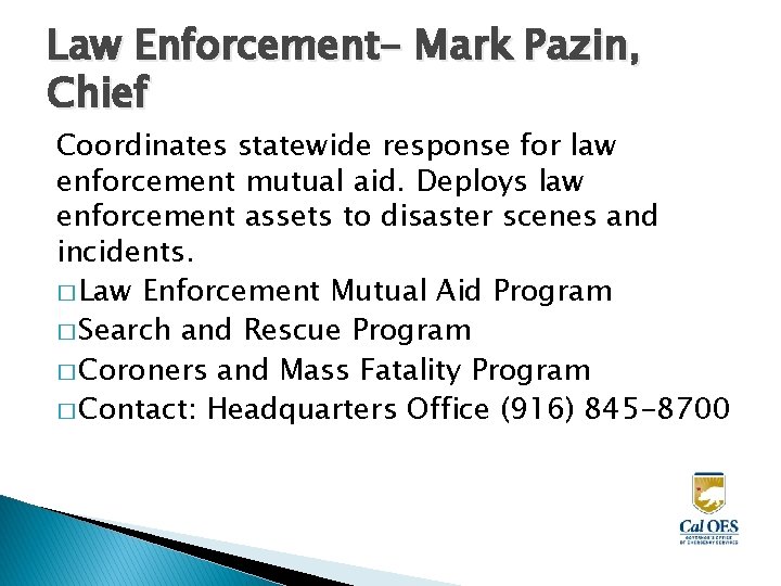 Law Enforcement- Mark Pazin, Chief Coordinates statewide response for law enforcement mutual aid. Deploys