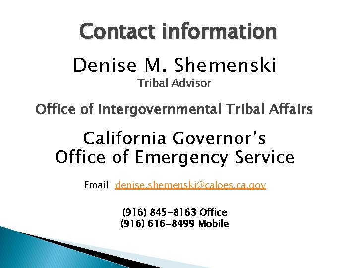 Contact information Denise M. Shemenski Tribal Advisor Office of Intergovernmental Tribal Affairs California Governor’s