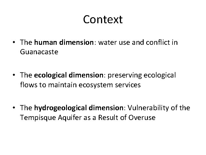 Context • The human dimension: water use and conflict in Guanacaste • The ecological