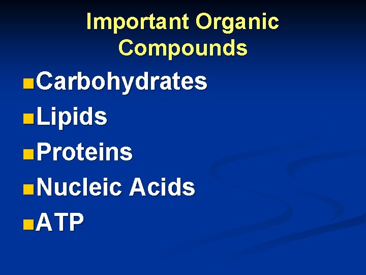 Important Organic Compounds n Carbohydrates n Lipids n Proteins n Nucleic n ATP Acids Important Organic Compounds n Carbohydrates n Lipids n Proteins n Nucleic n ATP Acids