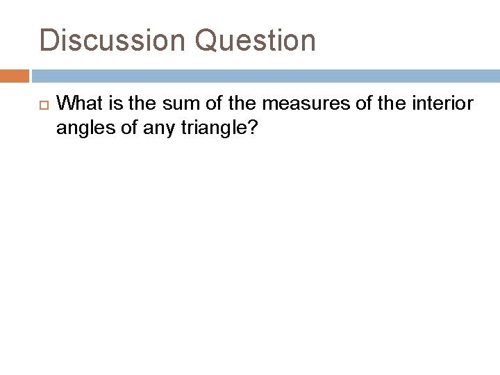 Discussion Question What is the sum of the measures of the interior angles of