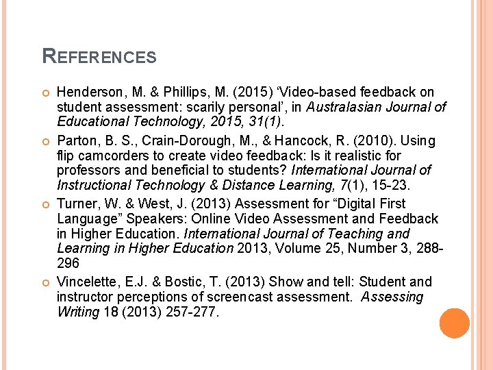 REFERENCES Henderson, M. & Phillips, M. (2015) ‘Video-based feedback on student assessment: scarily personal’,