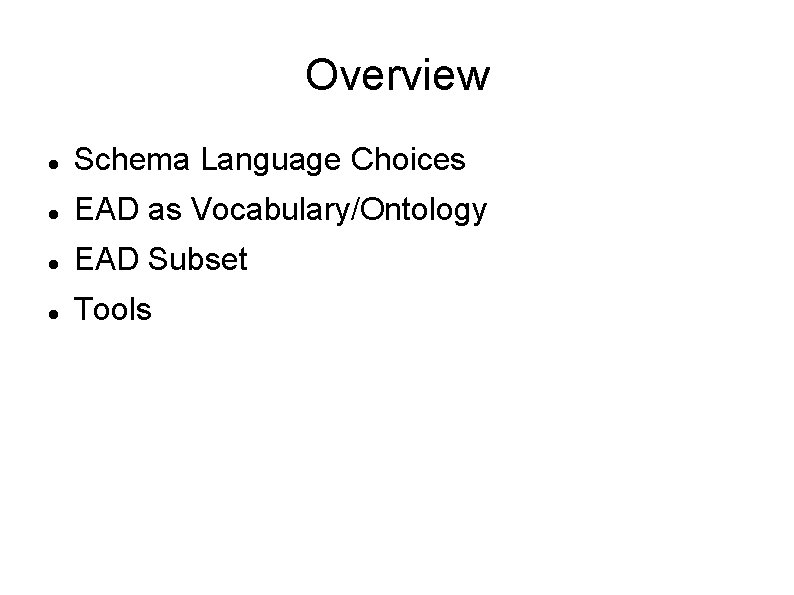 Overview Schema Language Choices EAD as Vocabulary/Ontology EAD Subset Tools 