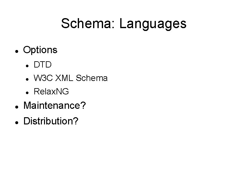Schema: Languages Options DTD W 3 C XML Schema Relax. NG Maintenance? Distribution? 
