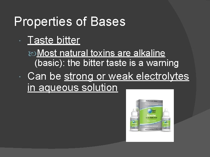 Properties of Bases Taste bitter Most natural toxins are alkaline (basic): the bitter taste
