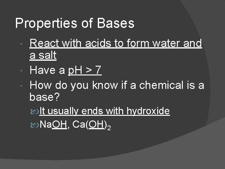 Properties of Bases React with acids to form water and a salt Have a